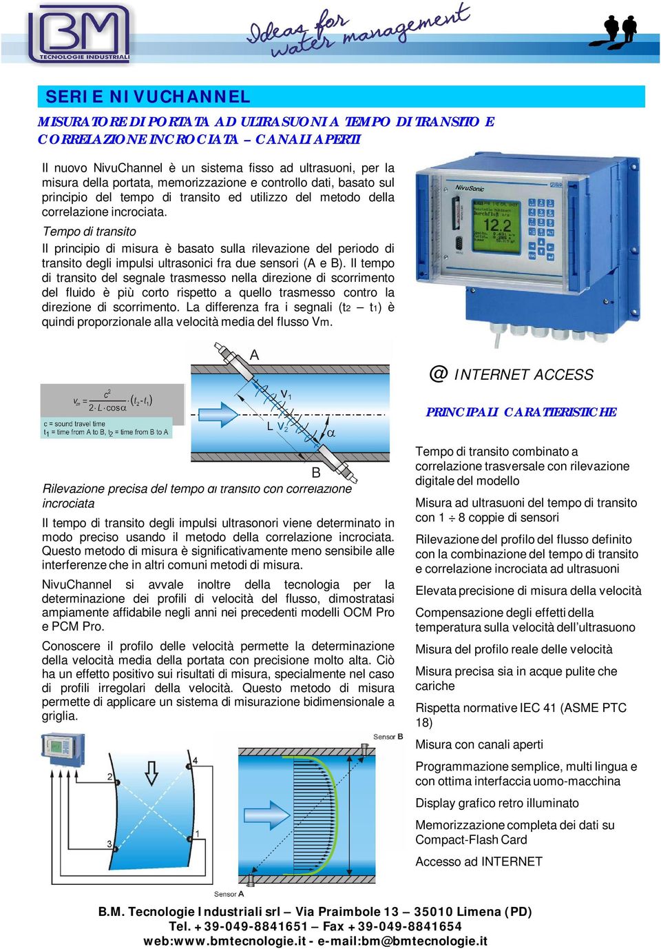 Tempo di transito Il principio di misura è basato sulla rilevazione del periodo di transito degli impulsi ultrasonici fra due sensori (A e B).