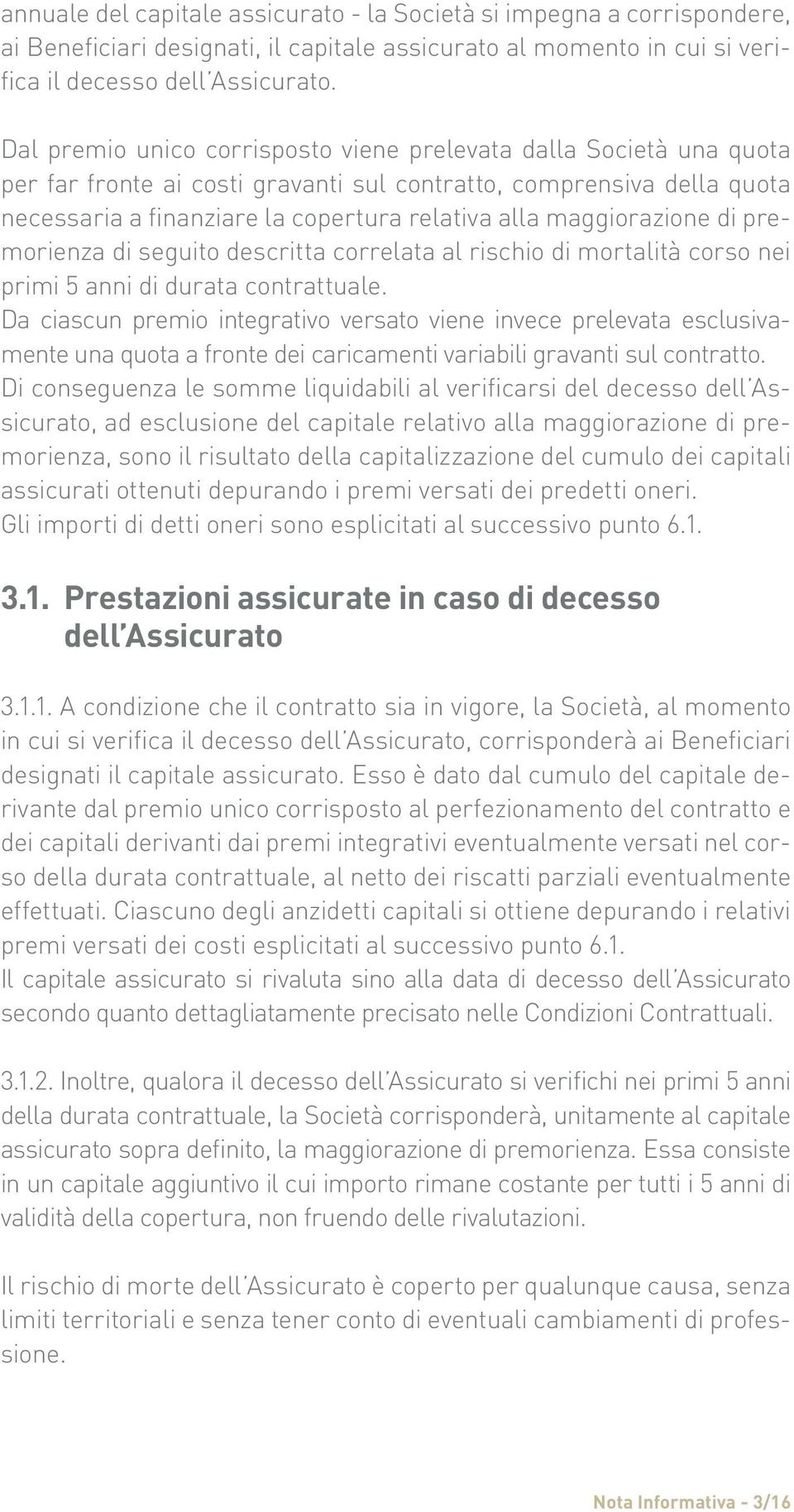 maggiorazione di premorienza di seguito descritta correlata al rischio di mortalità corso nei primi 5 anni di durata contrattuale.