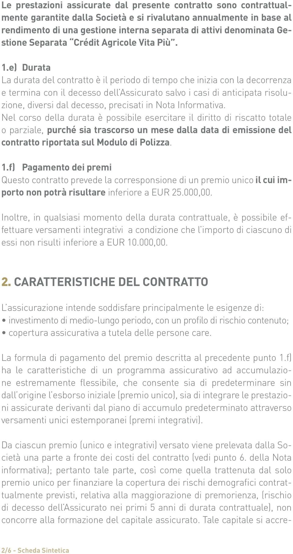 e) Durata La durata del contratto è il periodo di tempo che inizia con la decorrenza e termina con il decesso dell Assicurato salvo i casi di anticipata risoluzione, diversi dal decesso, precisati in