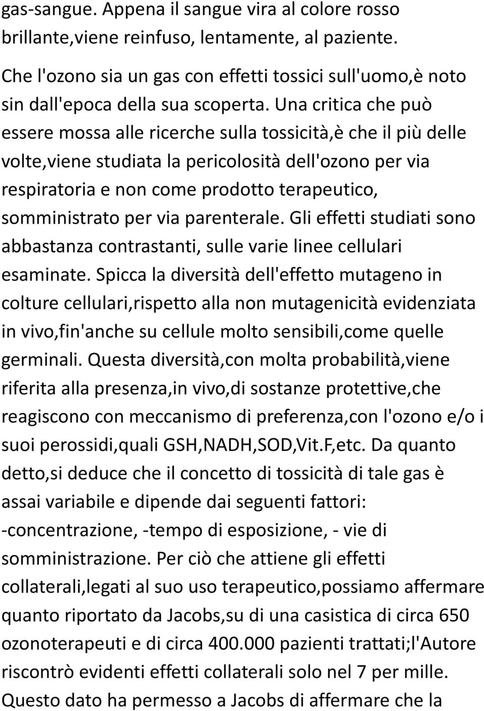 per via parenterale. Gli effetti studiati sono abbastanza contrastanti, sulle varie linee cellulari esaminate.