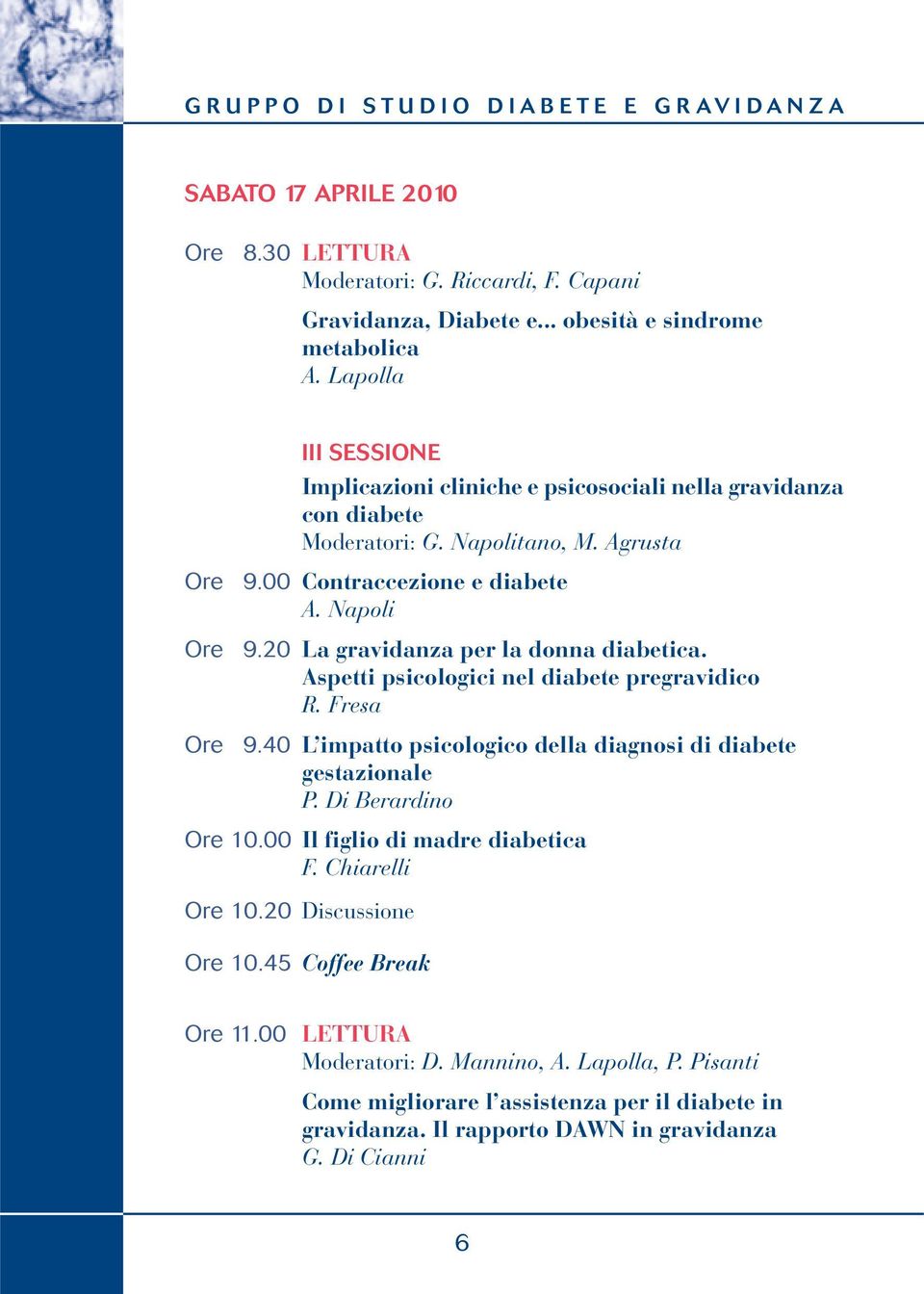 20 La gravidanza per la donna diabetica. Aspetti psicologici nel diabete pregravidico R. Fresa Ore 9.40 L impatto psicologico della diagnosi di diabete gestazionale P. Di Berardino Ore 10.