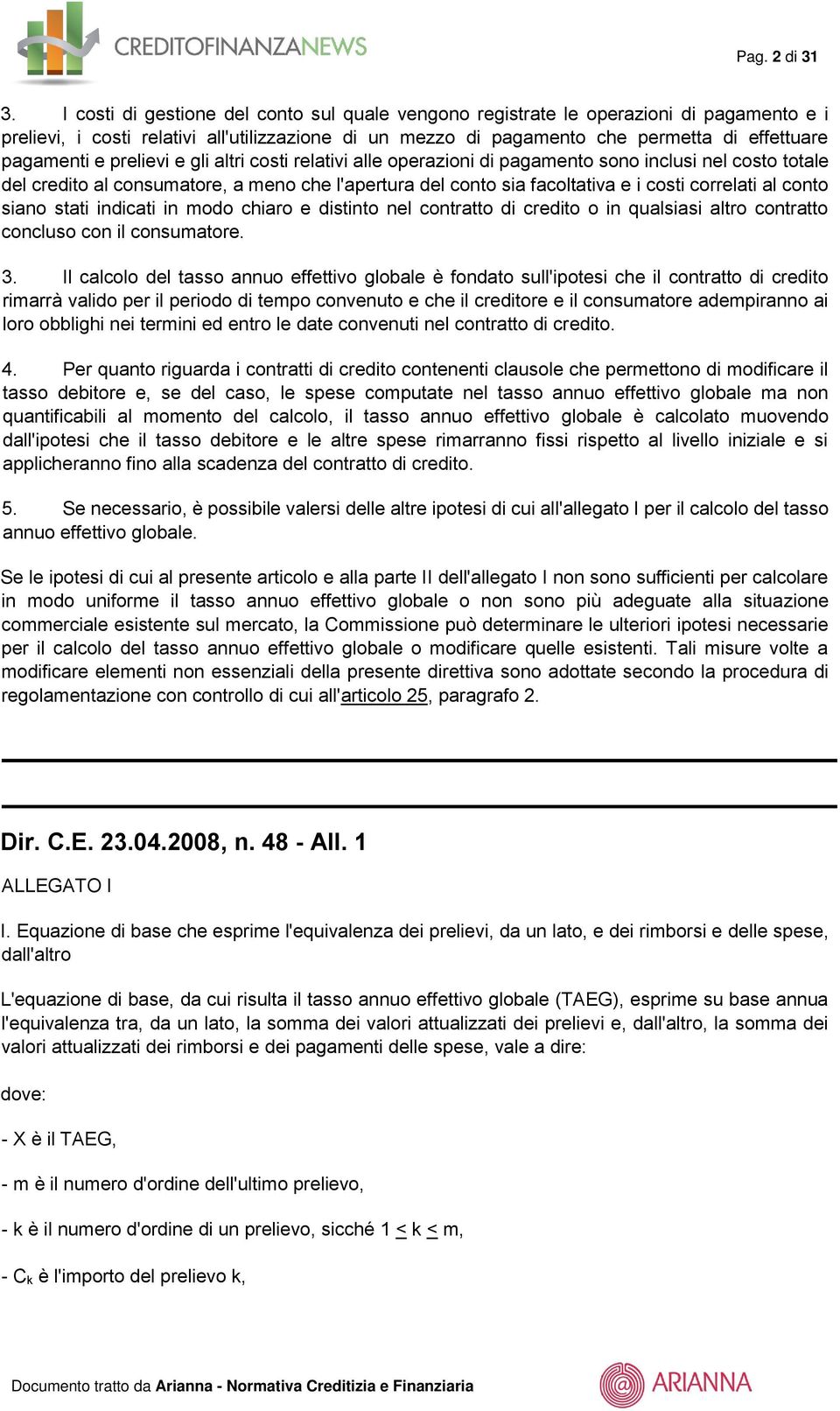 prelievi e gli altri costi relativi alle operazioni di pagamento sono inclusi nel costo totale del credito al consumatore, a meno che l'apertura del conto sia facoltativa e i costi correlati al conto