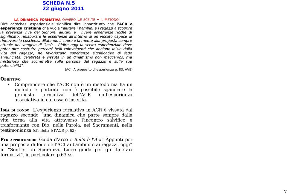 scoprire la presenza viva del Signore, aiutarli a vivere esperienze ricche di significato, rielaborare le esperienze all interno di un vissuto capace di rinnovare la coscienza dilatando il cuore e la