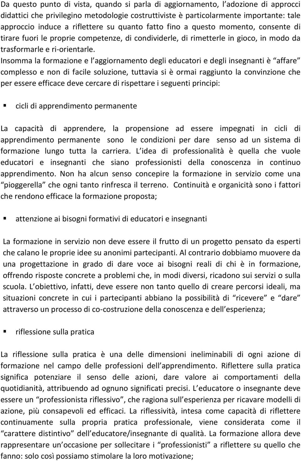 Insomma la formazione e l aggiornamento degli educatori e degli insegnanti è affare complesso e non di facile soluzione, tuttavia si è ormai raggiunto la convinzione che per essere efficace deve