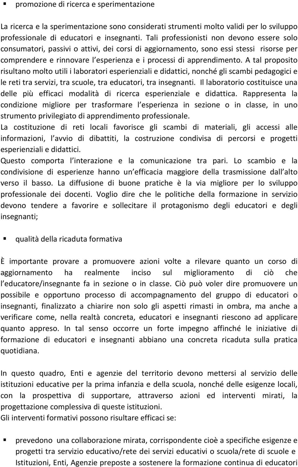 A tal proposito risultano molto utili i laboratori esperienziali e didattici, nonché gli scambi pedagogici e le reti tra servizi, tra scuole, tra educatori, tra insegnanti.