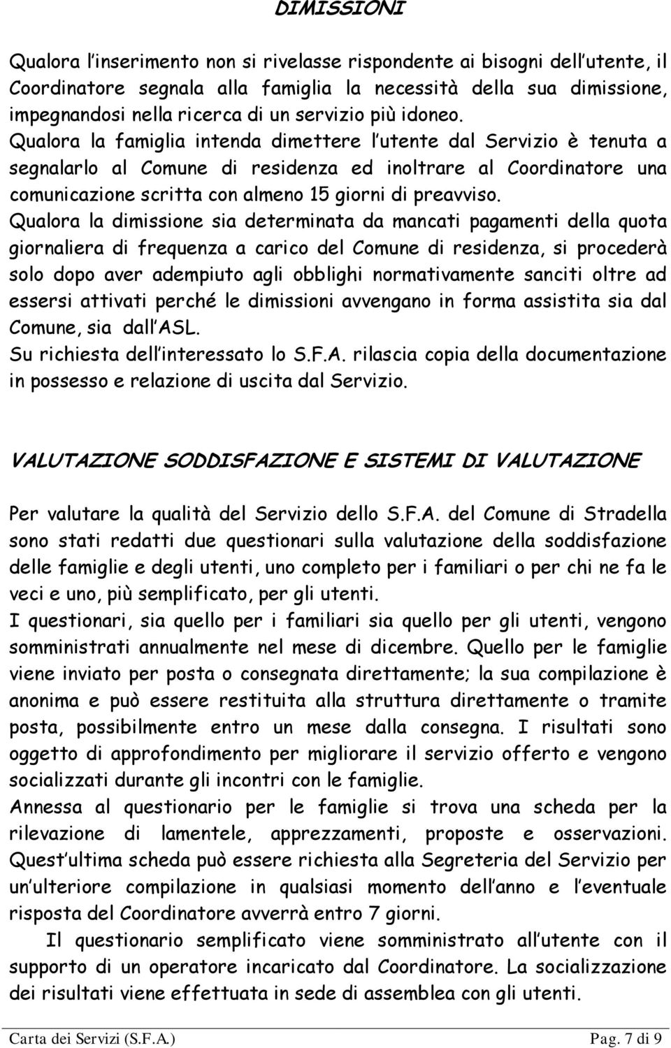 Qualora la famiglia intenda dimettere l utente dal Servizio è tenuta a segnalarlo al Comune di residenza ed inoltrare al Coordinatore una comunicazione scritta con almeno 15 giorni di preavviso.