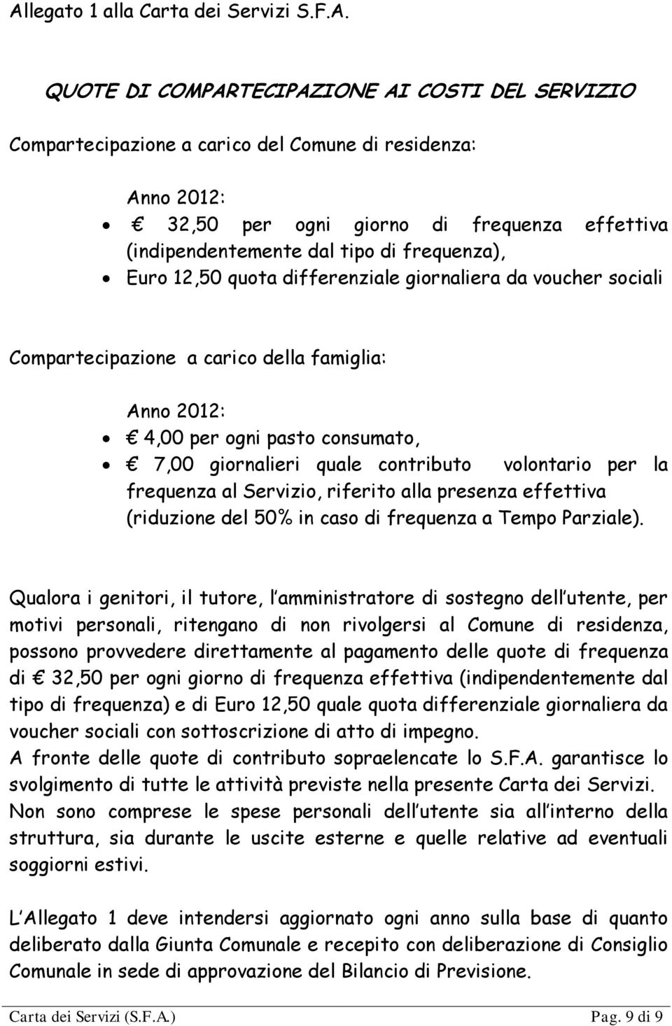 giornalieri quale contributo volontario per la frequenza al Servizio, riferito alla presenza effettiva (riduzione del 50% in caso di frequenza a Tempo Parziale).