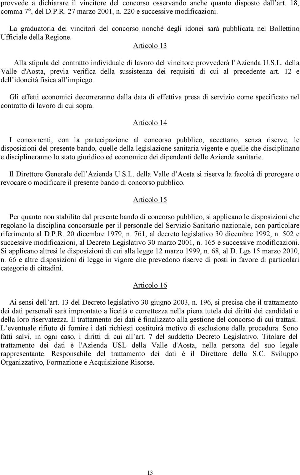 Articolo 13 Alla stipula del contratto individuale di lavoro del vincitore provvederà l Azienda U.S.L. della Valle d'aosta, previa verifica della sussistenza dei requisiti di cui al precedente art.