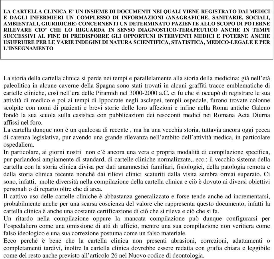 MEDICI E POTERNE ANCHE USUFRUIRE PER LE VARIE INDEGINI DI NATURA SCIENTIFICA, STATISTICA, MEDICO-LEGALE E PER L INSEGNAMENTO La storia della cartella clinica si perde nei tempi e parallelamente alla