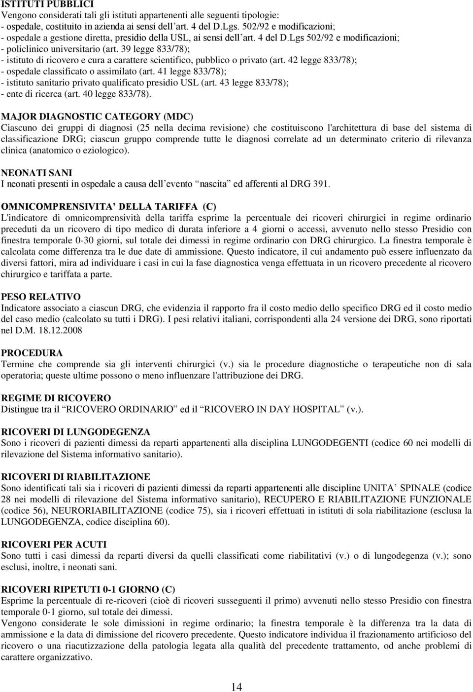 39 legge 833/78); - istituto di ricovero e cura a carattere scientifico, pubblico o privato (art. 42 legge 833/78); - ospedale classificato o assimilato (art.