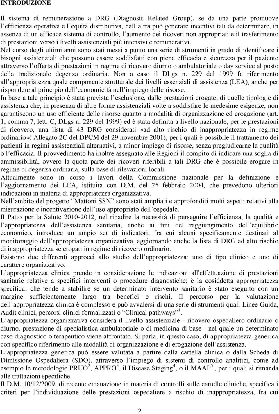 Nel corso degli ultimi anni sono stati messi a punto una serie di strumenti in grado di identificare i bisogni assistenziali che possono essere soddisfatti con piena efficacia e sicurezza per il