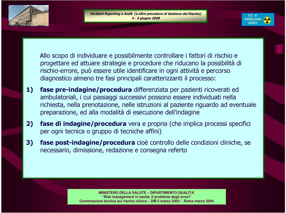 successivi possono essere individuati nella richiesta, nella prenotazione, nelle istruzioni al paziente riguardo ad eventuale preparazione, ed alla modalità di esecuzione dell indagine 2) fase di