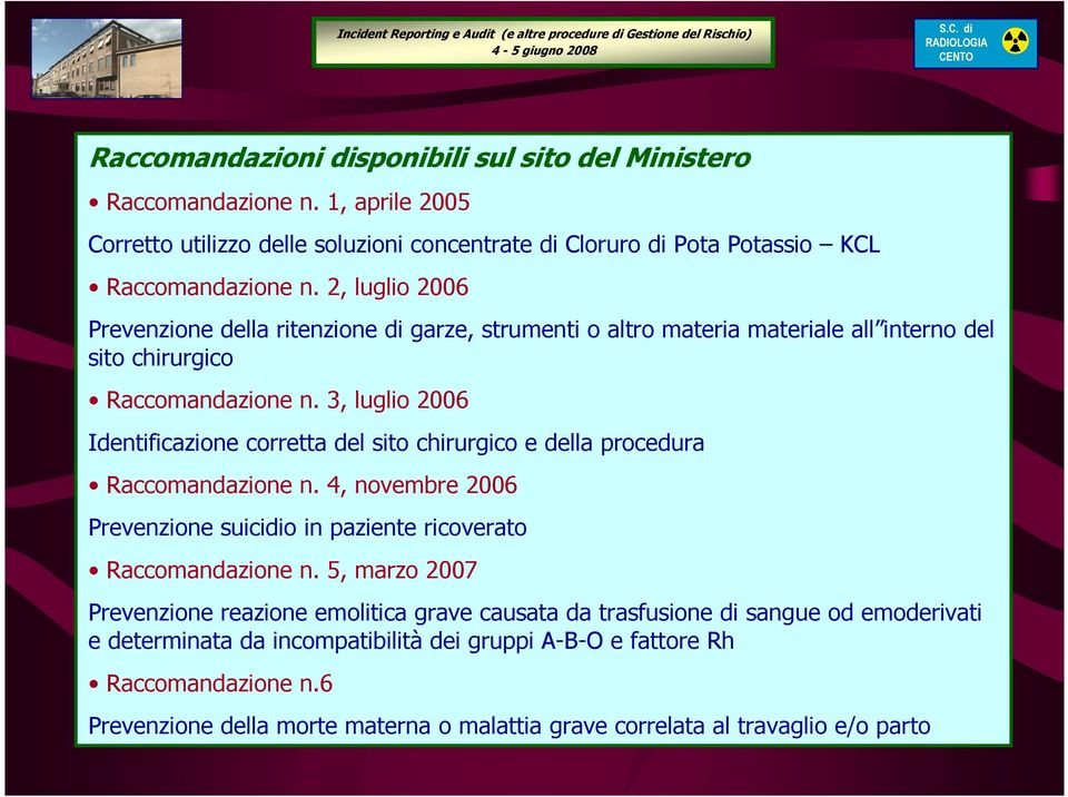 3, luglio 2006 Identificazione corretta del sito chirurgico e della procedura Raccomandazione n. 4, novembre 2006 Prevenzione suicidio in paziente ricoverato Raccomandazione n.