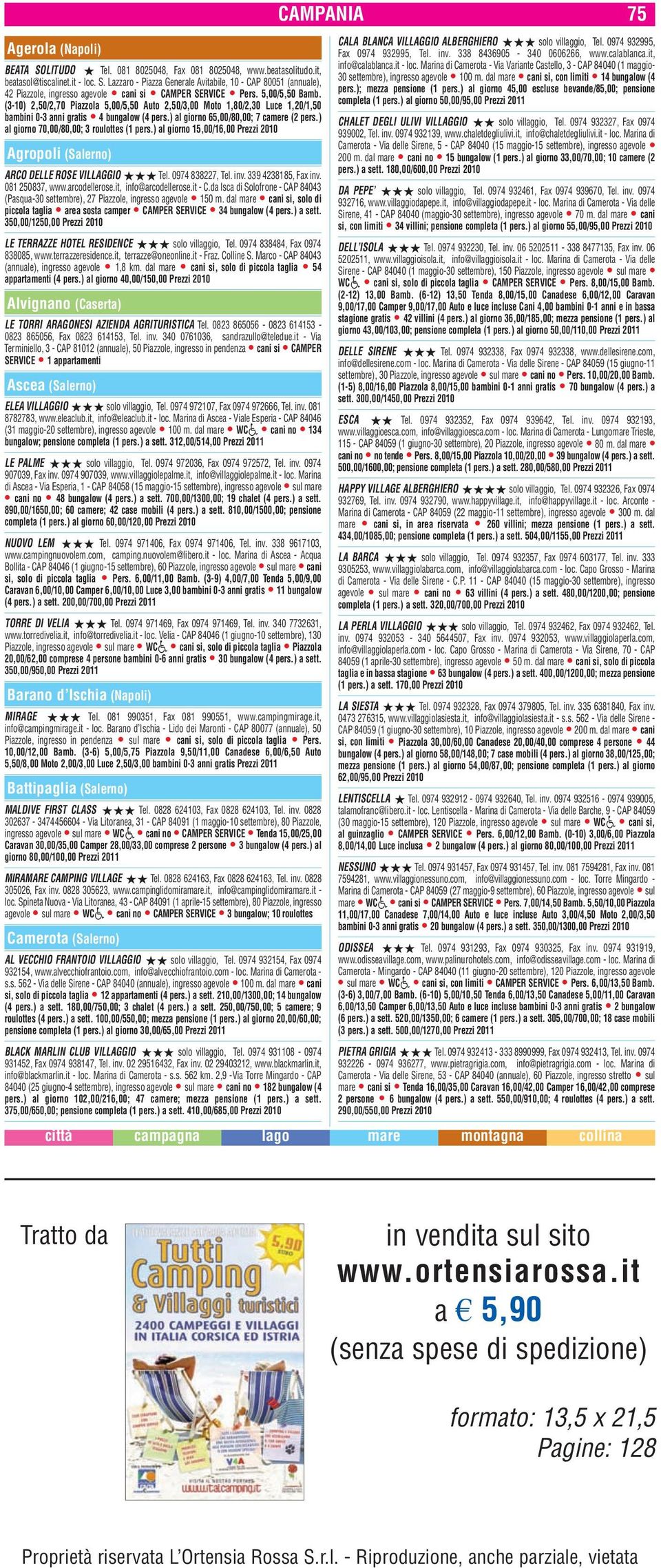 ) al giorno 70,00/80,00; 3 roulottes (1 pers.) al giorno 15,00/16,00 Prezzi 2010 Agropoli (Salerno) ARCO DELLE ROSE VILLAGGIO ÚÚÚ Tel. 0974 838227, Tel. inv. 339 4238185, Fax inv. 081 250837, www.