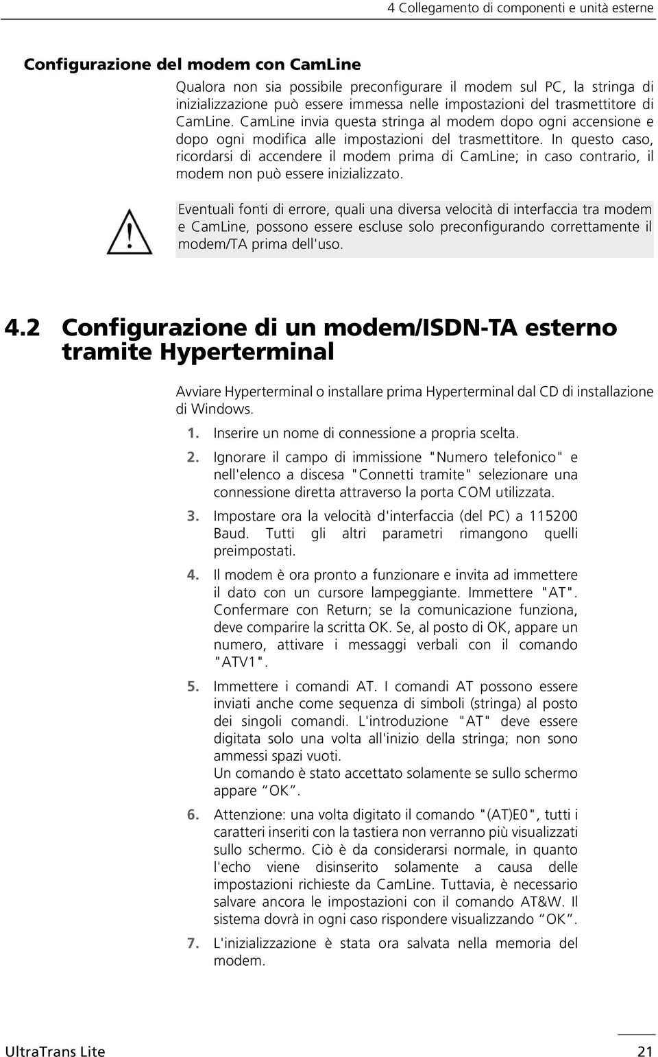 In questo caso, ricordarsi di accendere il modem prima di CamLine; in caso contrario, il modem non può essere inizializzato.