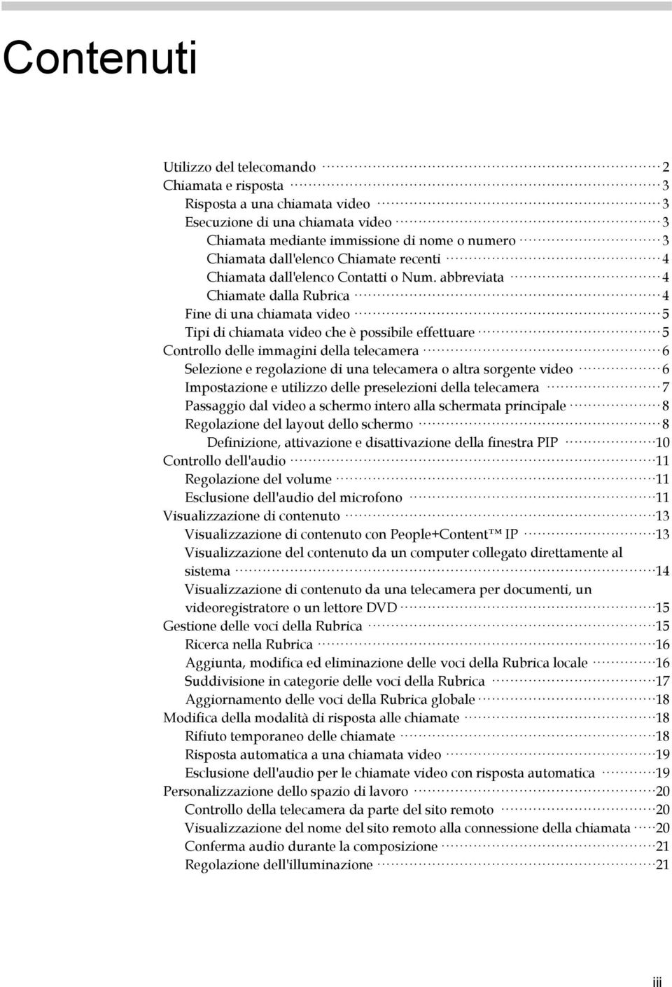 abbreviata 4 Chiamate dalla Rubrica 4 Fine di una chiamata video 5 Tipi di chiamata video che è possibile effettuare 5 Controllo delle immagini della telecamera 6 Selezione e regolazione di una