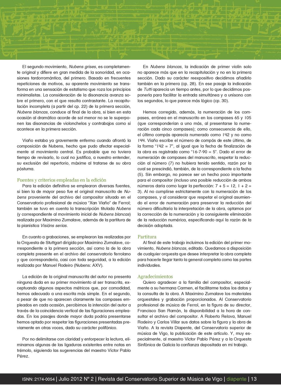 La consideración de la disonancia avanza sobre el primero, con el que resulta contrastante. La recapitulación incompleta (a partir del cp.