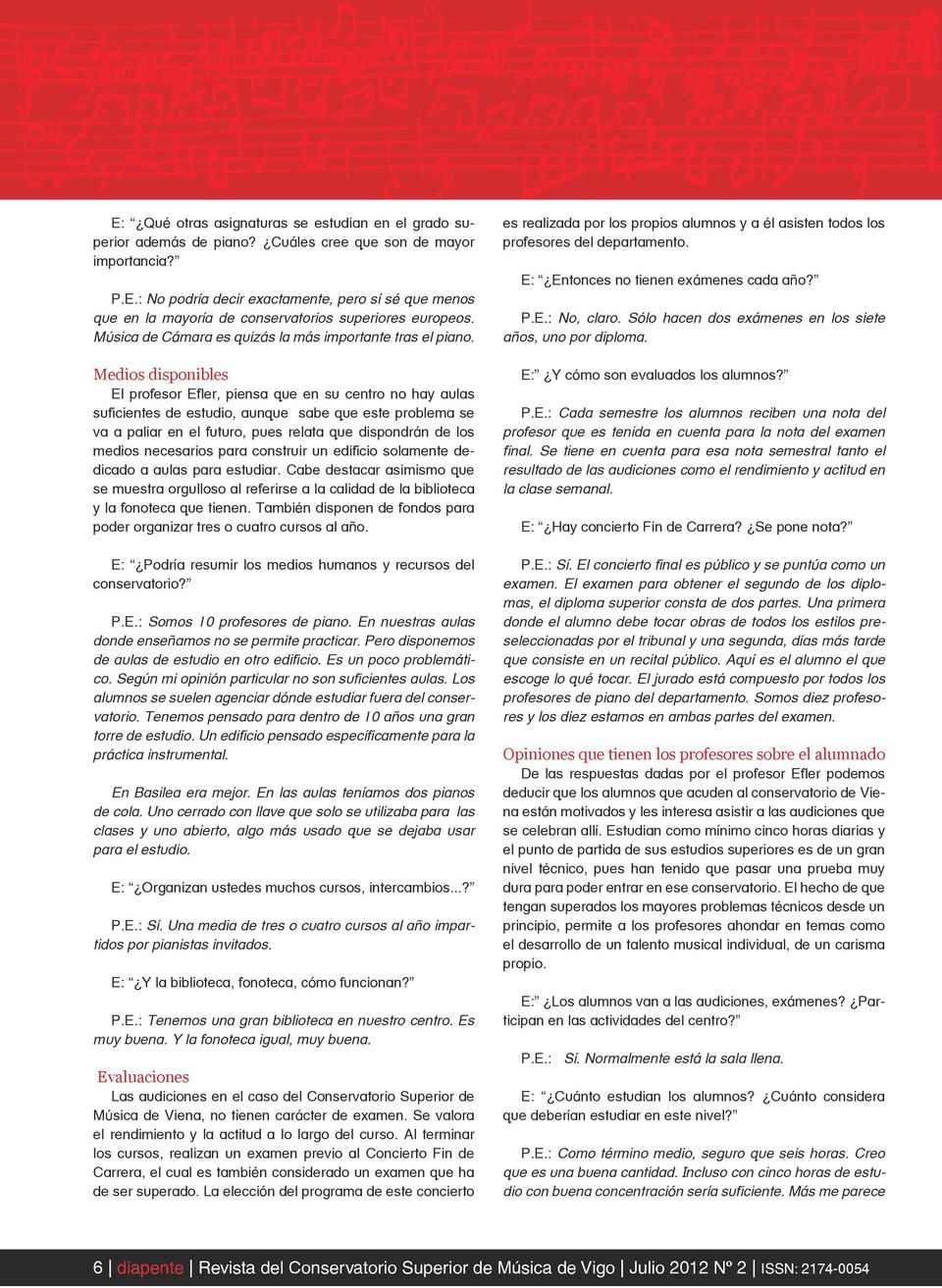 Entonces no tienen exámenes cada año? P.E.: No podría decir exactamente, pero sí sé que menos que en la mayoría de conservatorios superiores europeos.