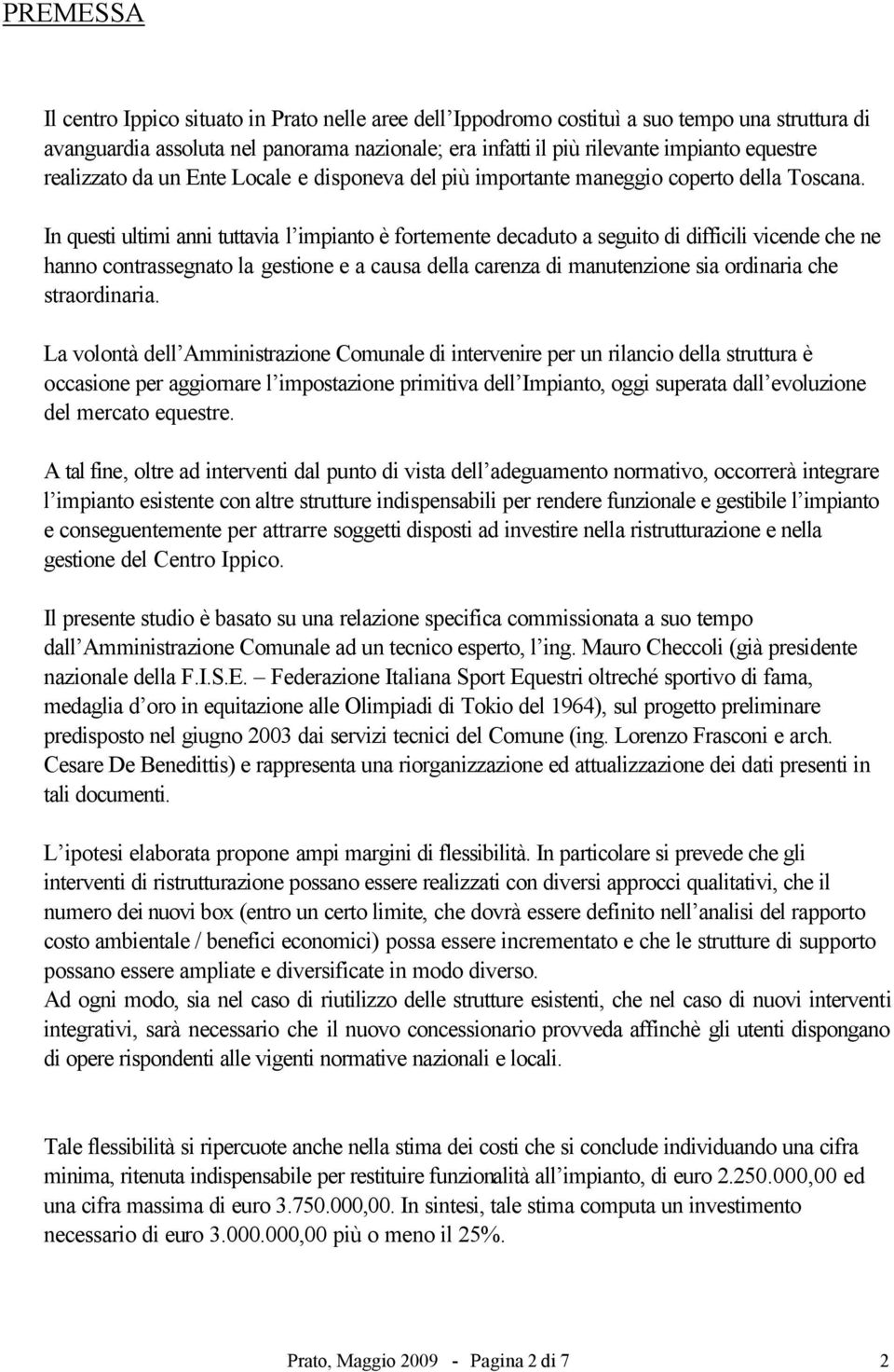 In questi ultimi anni tuttavia l impianto è fortemente decaduto a seguito di difficili vicende che ne hanno contrassegnato la gestione e a causa della carenza di manutenzione sia ordinaria che