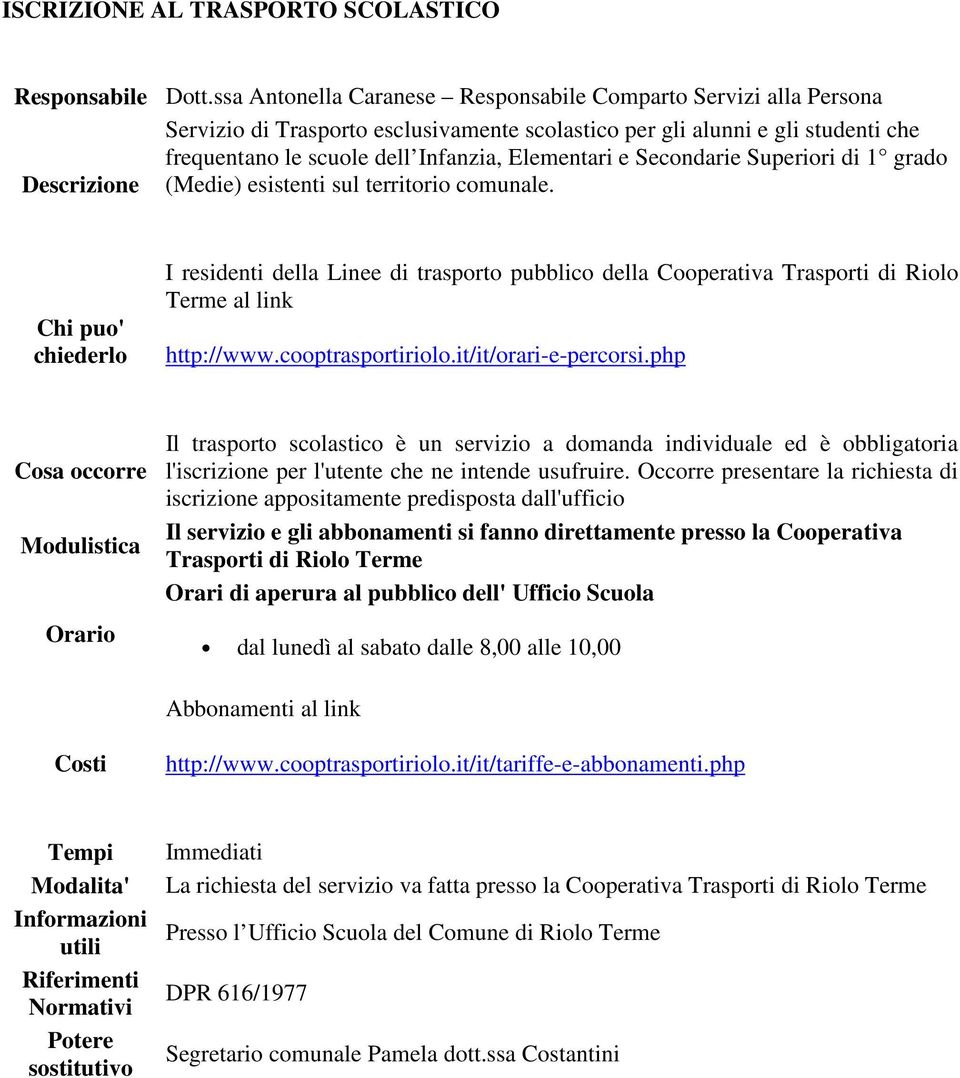 Secondarie Superiori di 1 grado Descrizione (Medie) esistenti sul territorio comunale. I residenti della Linee di trasporto pubblico della Cooperativa Trasporti di Riolo Terme al link http://www.