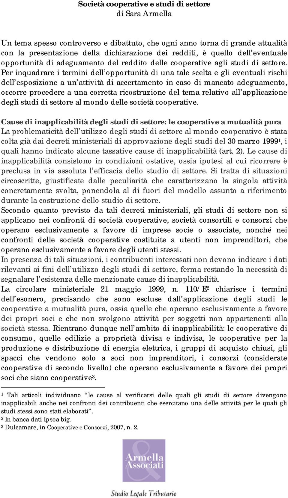 Per inquadrare i termini dell opportunità di una tale scelta e gli eventuali rischi dell esposizione a un attività di accertamento in caso di mancato adeguamento, occorre procedere a una corretta