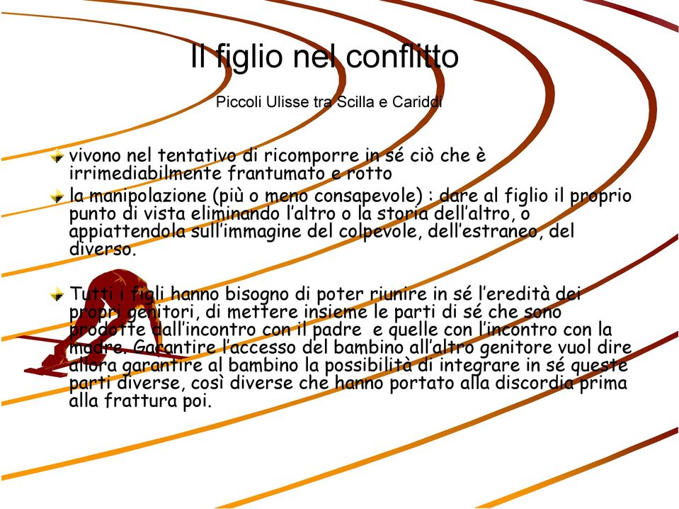 Tutti i figli hanno bisogno di poter riunire in sé l eredità dei propri genitori, di mettere insieme le parti di sé che sono prodotte dall incontro con il padre e quelle con l incontro con