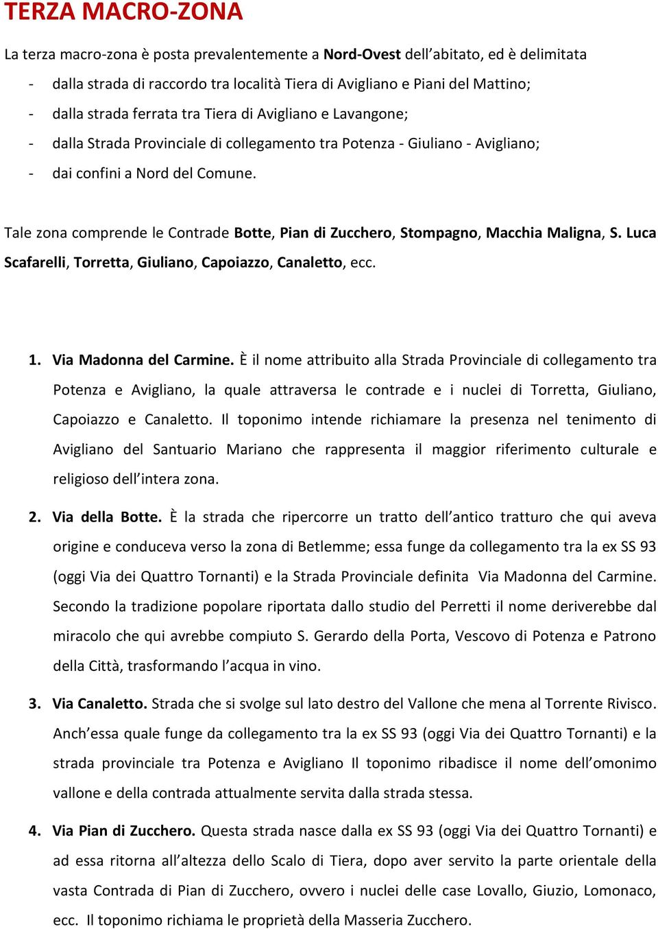 Tale zona comprende le Contrade Botte, Pian di Zucchero, Stompagno, Macchia Maligna, S. Luca Scafarelli, Torretta, Giuliano, Capoiazzo, Canaletto, ecc. 1. Via Madonna del Carmine.