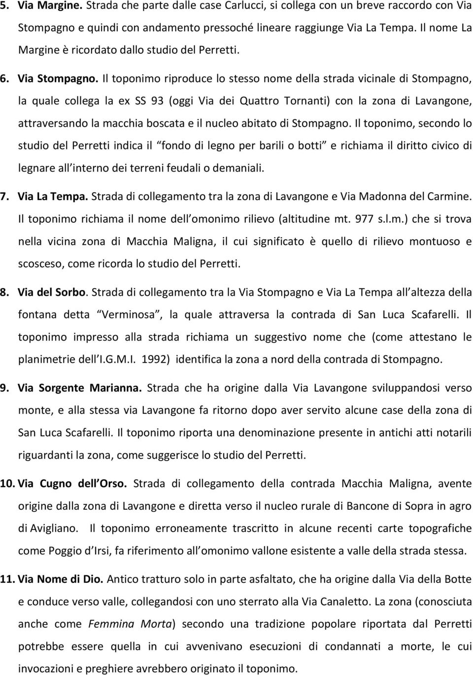 Il toponimo riproduce lo stesso nome della strada vicinale di Stompagno, la quale collega la ex SS 93 (oggi Via dei Quattro Tornanti) con la zona di Lavangone, attraversando la macchia boscata e il