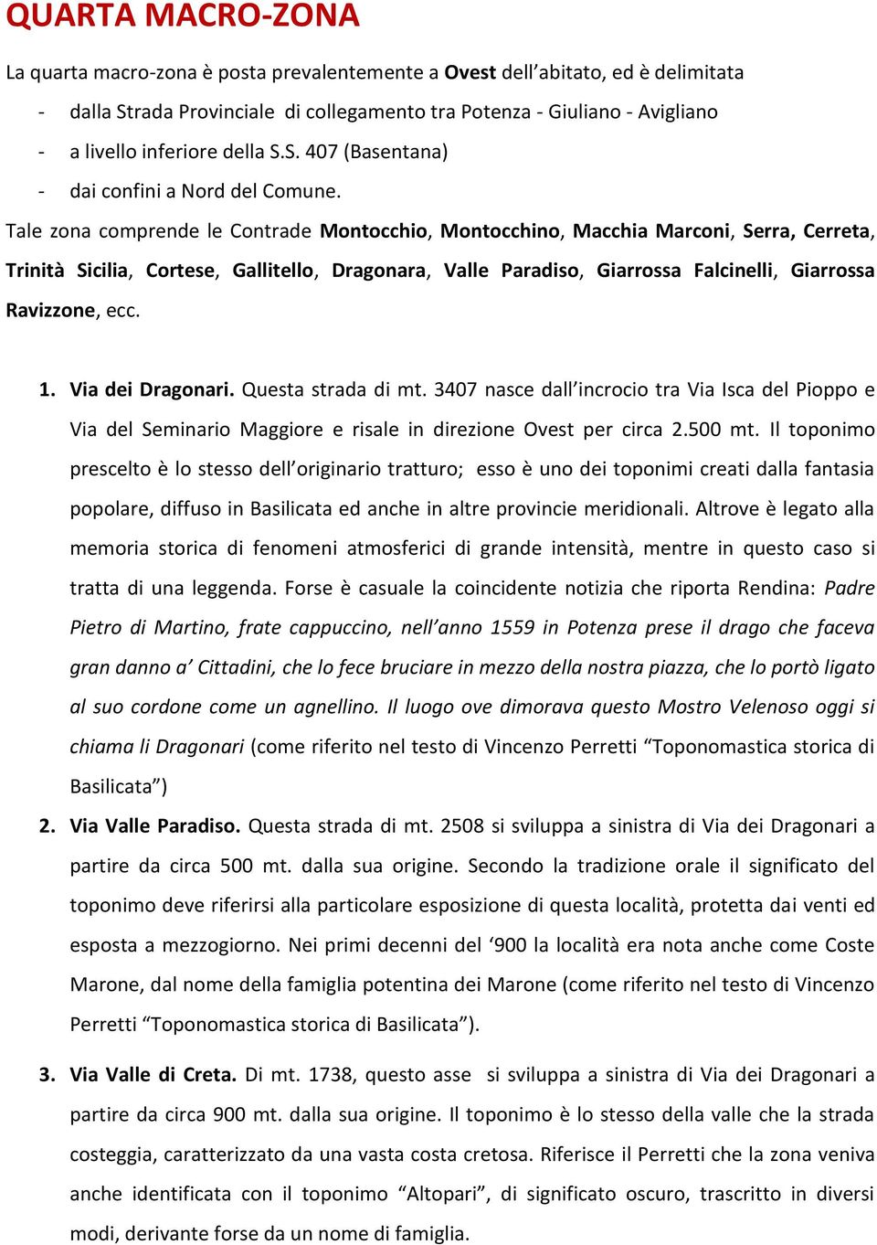 Tale zona comprende le Contrade Montocchio, Montocchino, Macchia Marconi, Serra, Cerreta, Trinità Sicilia, Cortese, Gallitello, Dragonara, Valle Paradiso, Giarrossa Falcinelli, Giarrossa Ravizzone,