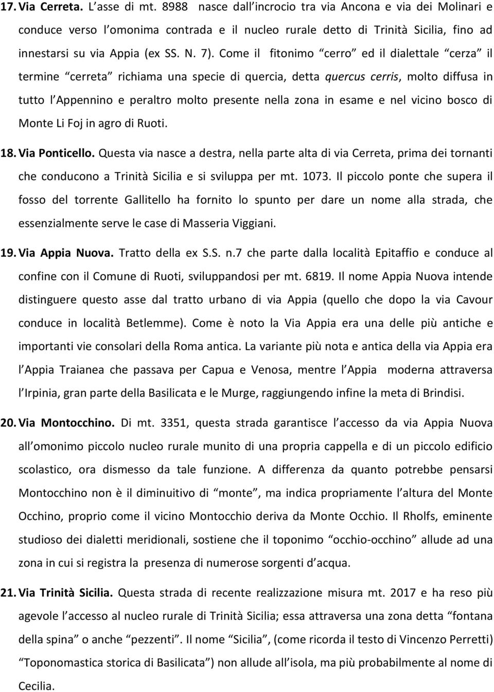 Come il fitonimo cerro ed il dialettale cerza il termine cerreta richiama una specie di quercia, detta quercus cerris, molto diffusa in tutto l Appennino e peraltro molto presente nella zona in esame