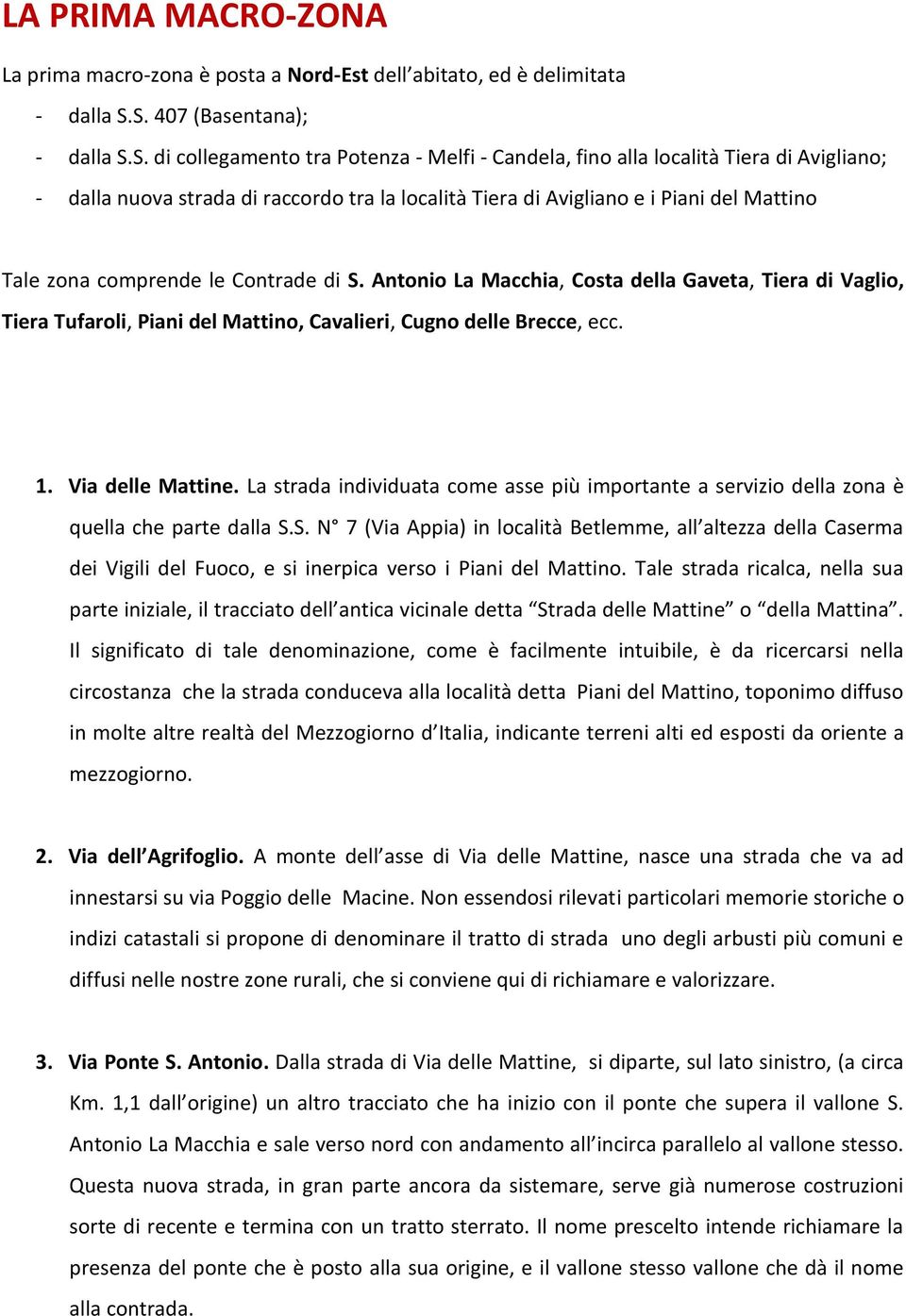 del Mattino Tale zona comprende le Contrade di S. Antonio La Macchia, Costa della Gaveta, Tiera di Vaglio, Tiera Tufaroli, Piani del Mattino, Cavalieri, Cugno delle Brecce, ecc. 1. Via delle Mattine.