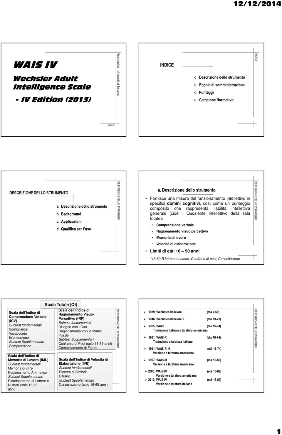 Descrizione dello strumento Fornisce una misura del funzionamento intellettivo in specifici domini cognitivi, così come un punteggio composito che rappresenta l abilità intellettiva generale (cioè il