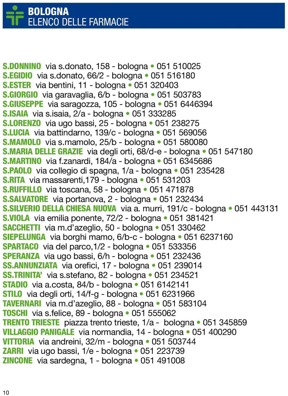 LUCIA via battindarno, 139/c - bologna 051 569056 S.MAMOLO via s.mamolo, 25/b - bologna 051 580080 S.MARIA DELLE GRAZIE via degli orti, 68/d-e - bologna 051 547180 S.MARTINO via f.