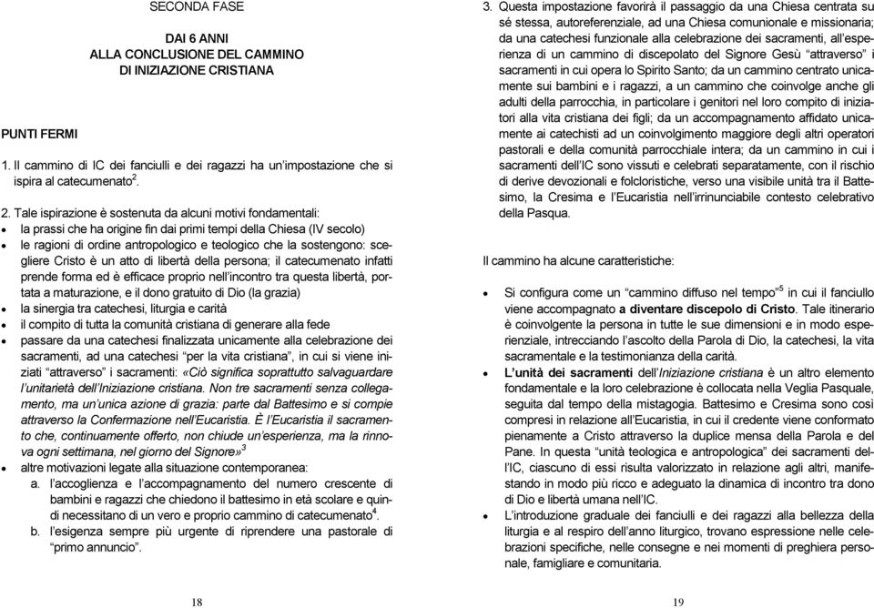 scegliere Cristo è un atto di libertà della persona; il catecumenato infatti prende forma ed è efficace proprio nell incontro tra questa libertà, portata a maturazione, e il dono gratuito di Dio (la