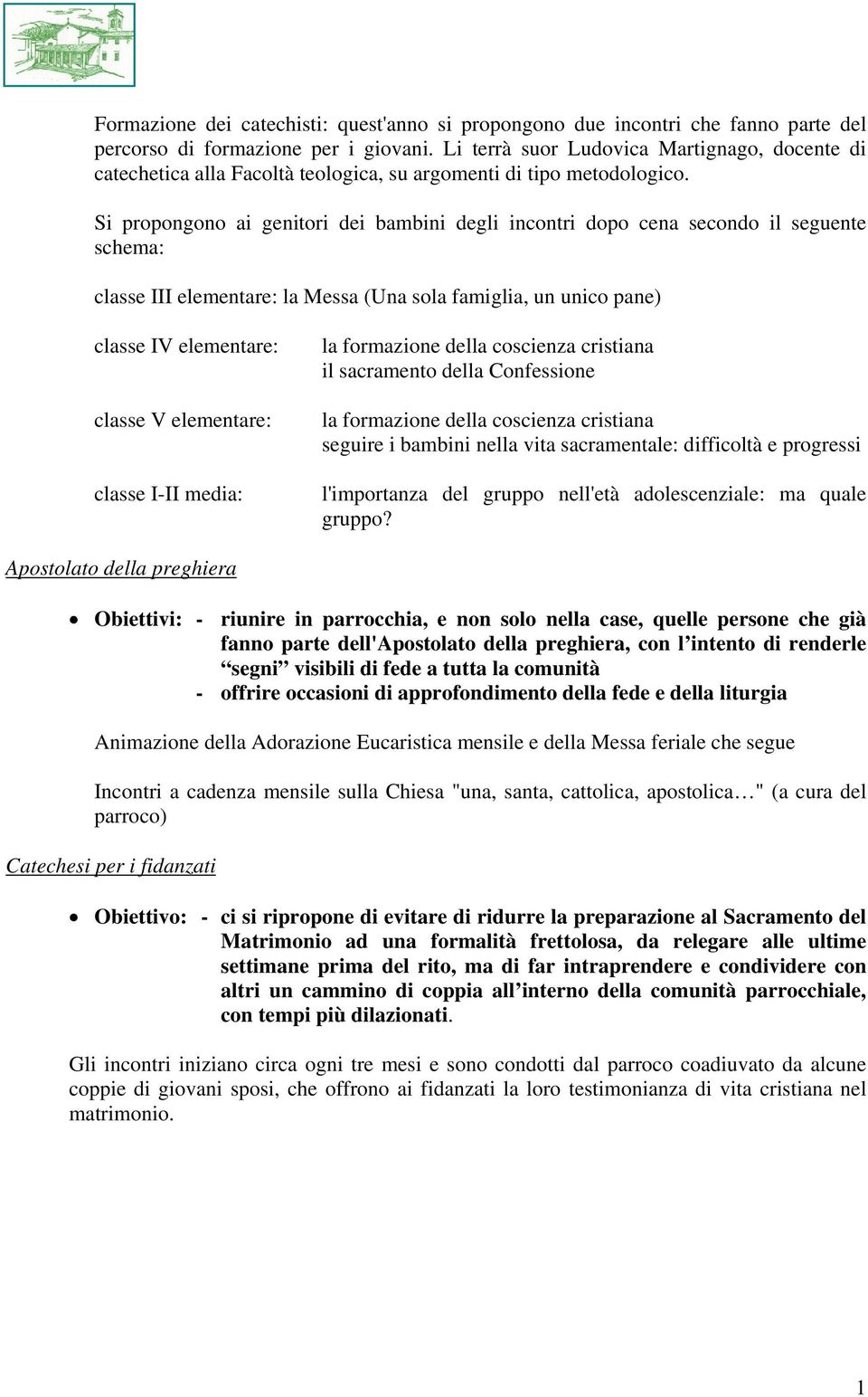 Si propongono ai genitori dei bambini degli incontri dopo cena secondo il seguente schema: classe III elementare: la Messa (Una sola famiglia, un unico pane) classe IV elementare: classe V