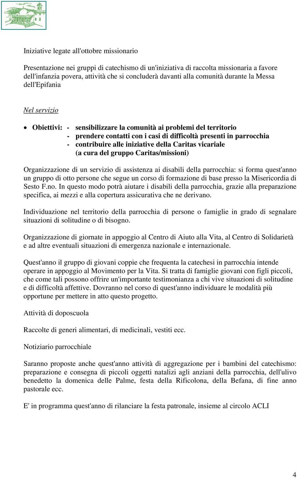 contribuire alle iniziative della Caritas vicariale (a cura del gruppo Caritas/missioni) Organizzazione di un servizio di assistenza ai disabili della parrocchia: si forma quest'anno un gruppo di