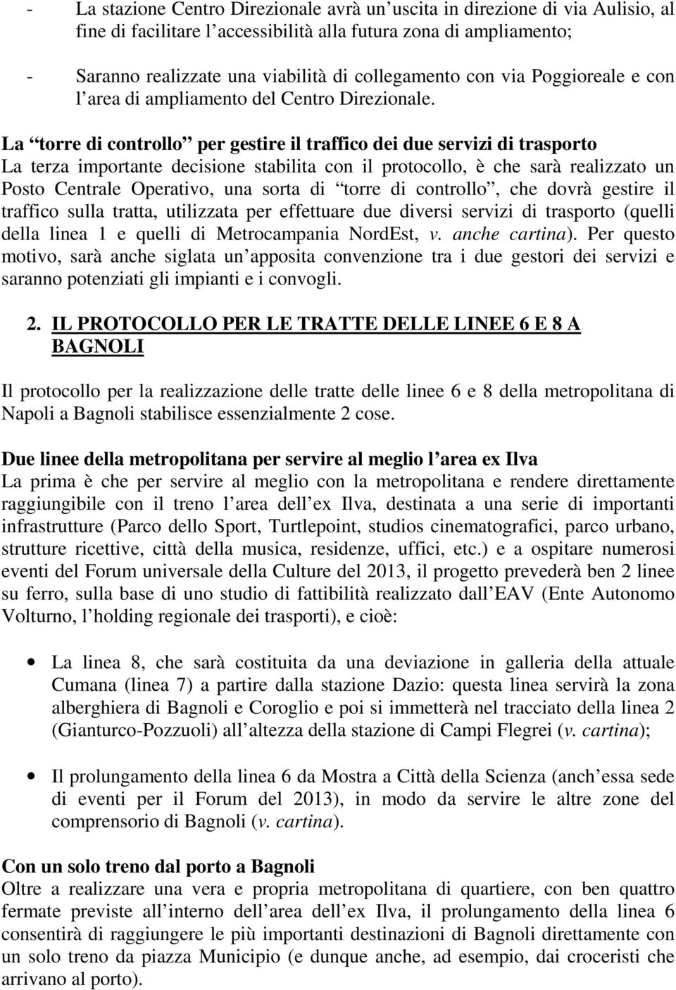 La torre di controllo per gestire il traffico dei due servizi di trasporto La terza importante decisione stabilita con il protocollo, è che sarà realizzato un Posto Centrale Operativo, una sorta di