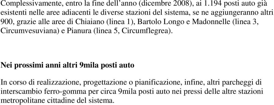 Chiaiano (linea 1), Bartolo Longo e Madonnelle (linea 3, Circumvesuviana) e Pianura (linea 5, Circumflegrea).