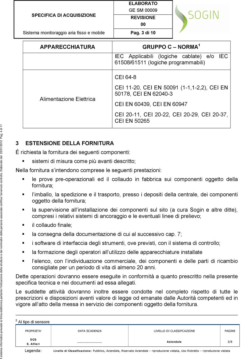 50178, CEI EN 62040-3 CEI EN 60439, CEI EN 60947 Il sistema informatico prevede la firma elettronica pertanto l'indicazione delle strutture e dei nominativi delle persone associate certifica