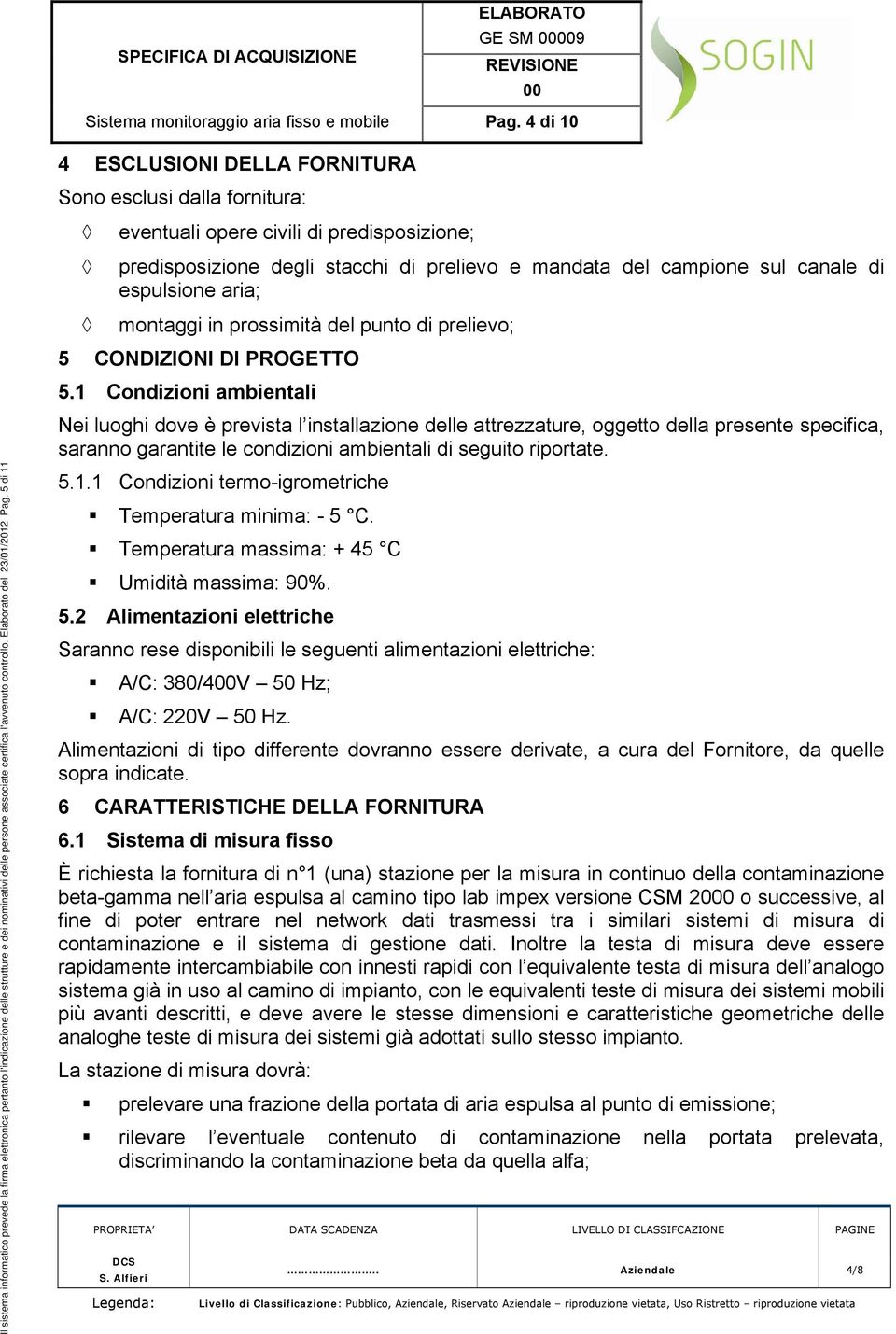 aria; Il sistema informatico prevede la firma elettronica pertanto l'indicazione delle strutture e dei nominativi delle persone associate certifica l'avvenuto controllo. Elaborato del 23/01/2012 Pag.