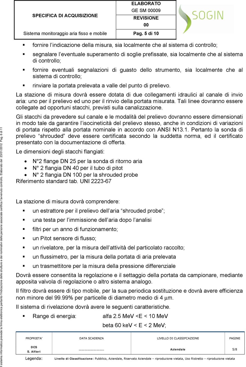 eventuali segnalazioni di guasto dello strumento, sia localmente che al sistema di controllo; rinviare la portata prelevata a valle del punto di prelievo.