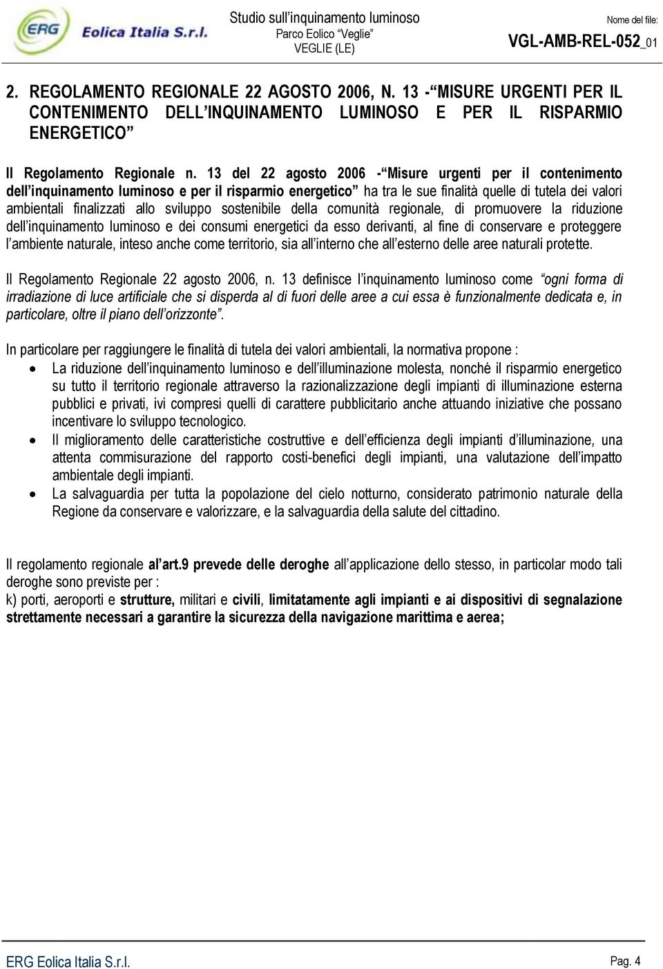 sviluppo sostenibile della comunità regionale, di promuovere la riduzione dell inquinamento luminoso e dei consumi energetici da esso derivanti, al fine di conservare e proteggere l ambiente