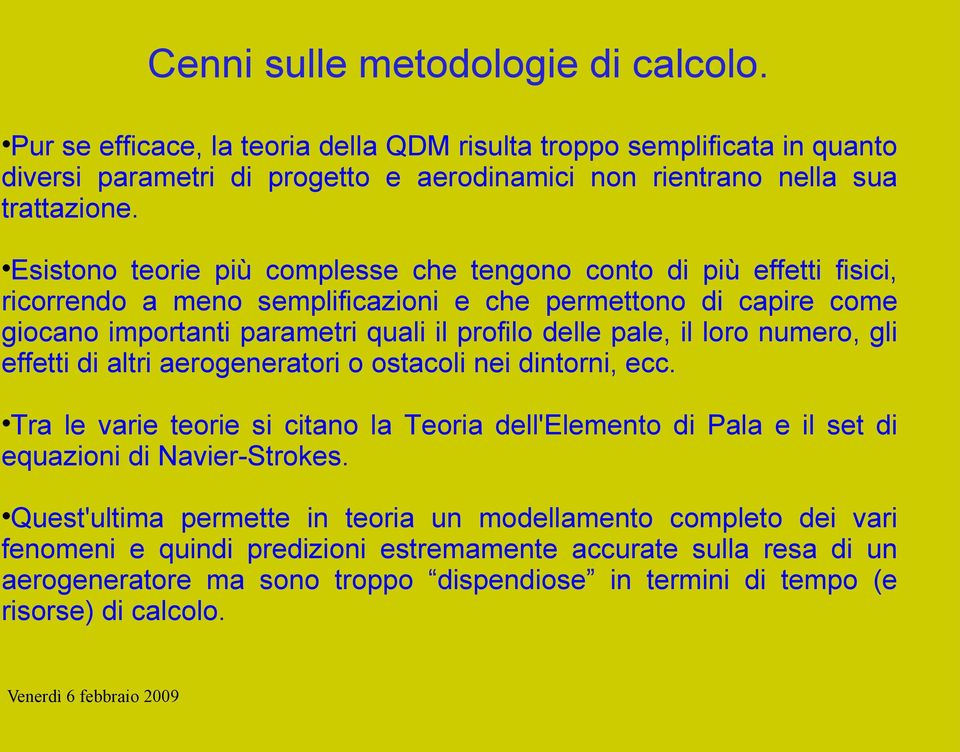 loro numero, gli effetti di altri aerogeneratori o ostacoli nei dintorni, ecc. Tra le varie teorie si citano la Teoria dell'elemento di Pala e il set di equazioni di Navier-Strokes.