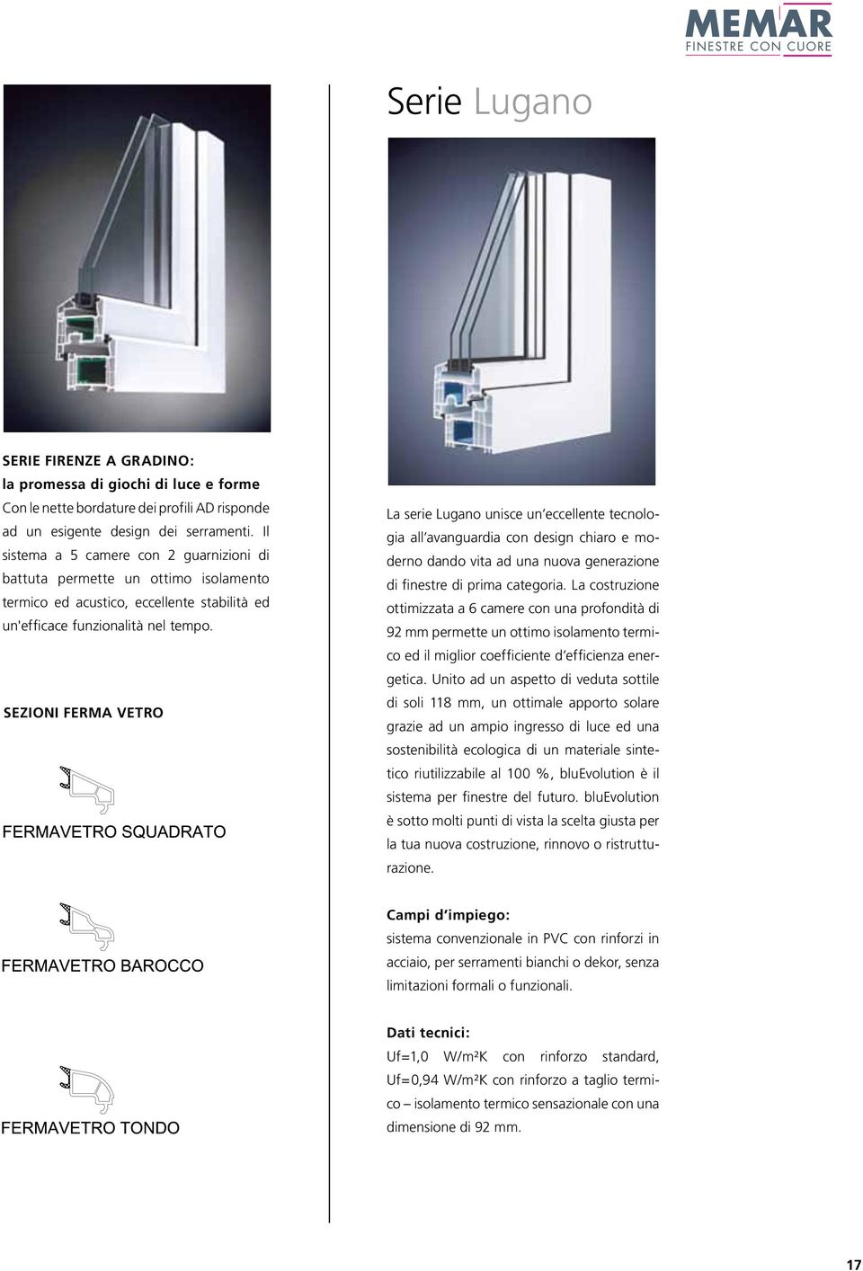SEZIONI FERMA VETRO La serie Lugano unisce un eccellente tecnologia all avanguardia con design chiaro e moderno dando vita ad una nuova generazione di finestre di prima categoria.
