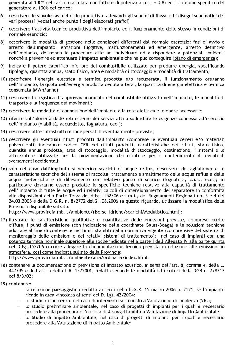 stesso in condizioni di normale esercizio; 8) descrivere le modalità di gestione nelle condizioni differenti dal normale esercizio: fasi di avvio e arresto dell impianto, emissioni fuggitive,