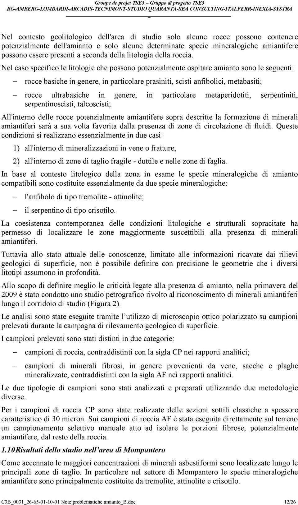 Nel caso specifico le litologie che possono potenzialmente ospitare amianto sono le seguenti: rocce basiche in genere, in particolare prasiniti, scisti anfibolici, metabasiti; rocce ultrabasiche in