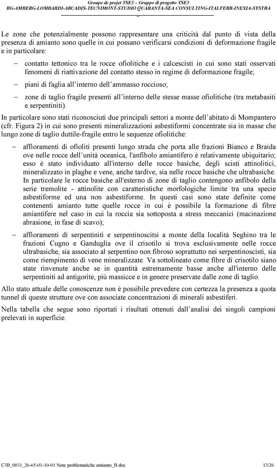 dell ammasso roccioso; zone di taglio fragile presenti all interno delle stesse masse ofiolitiche (tra metabasiti e serpentiniti).