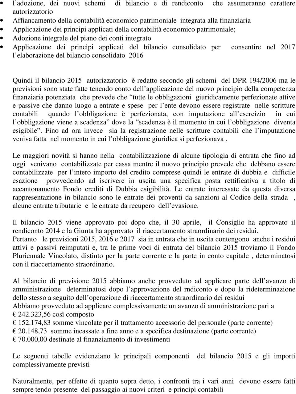 elaborazione del bilancio consolidato 2016 Quindi il bilancio 2015 autorizzatorio è redatto secondo gli schemi del DPR 194/2006 ma le previsioni sono state fatte tenendo conto dell applicazione del