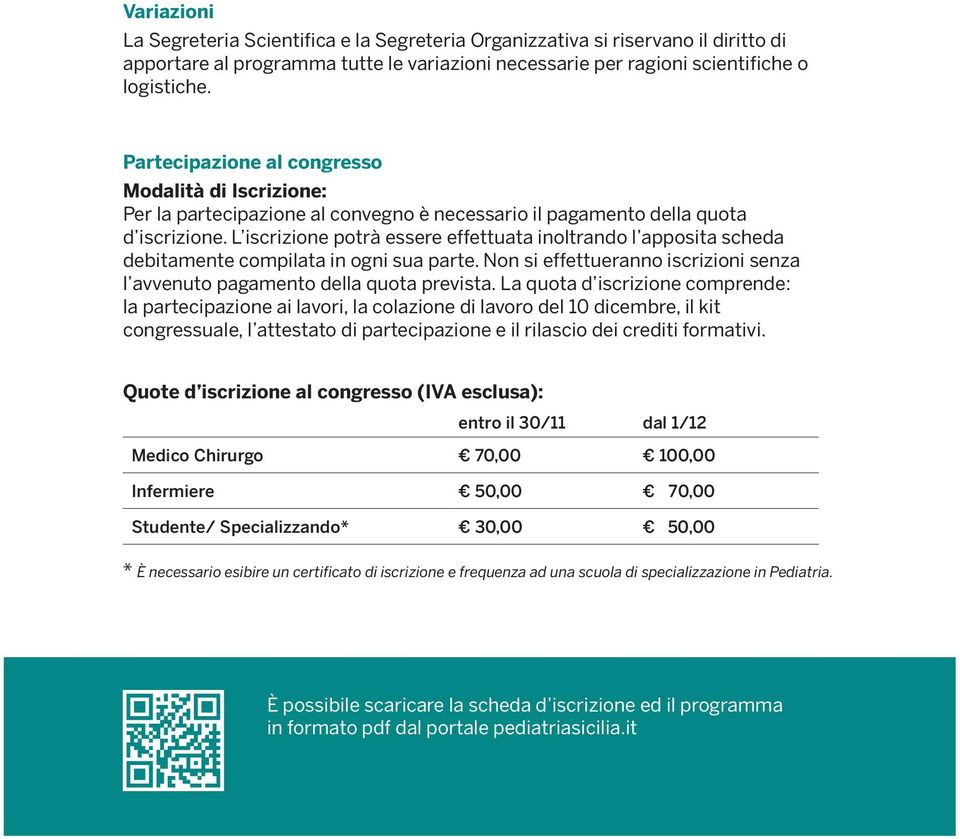 L iscrizione potrà essere effettuata inoltrando l apposita scheda debitamente compilata in ogni sua parte. Non si effettueranno iscrizioni senza l avvenuto pagamento della quota prevista.