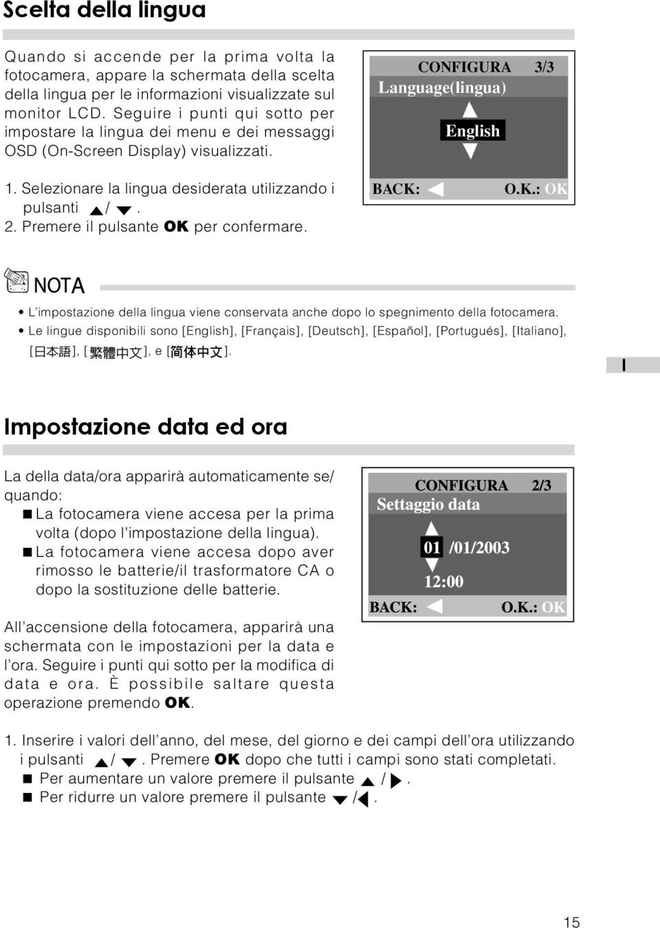 Selezionare la lingua desiderata utilizzando i pulsanti /. 2. Premere il pulsante OK per confermare. BACK: O.K.: OK L impostazione della lingua viene conservata anche dopo lo spegnimento della fotocamera.